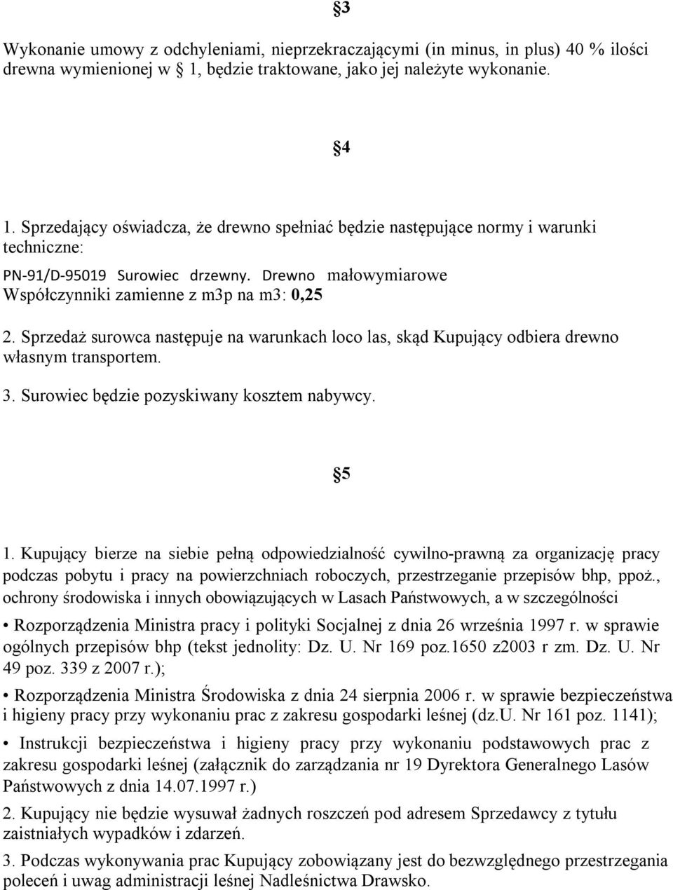 Sprzedaż surowca następuje na warunkach loco las, skąd Kupujący odbiera drewno własnym transportem. 3. Surowiec będzie pozyskiwany kosztem nabywcy. 5 1.