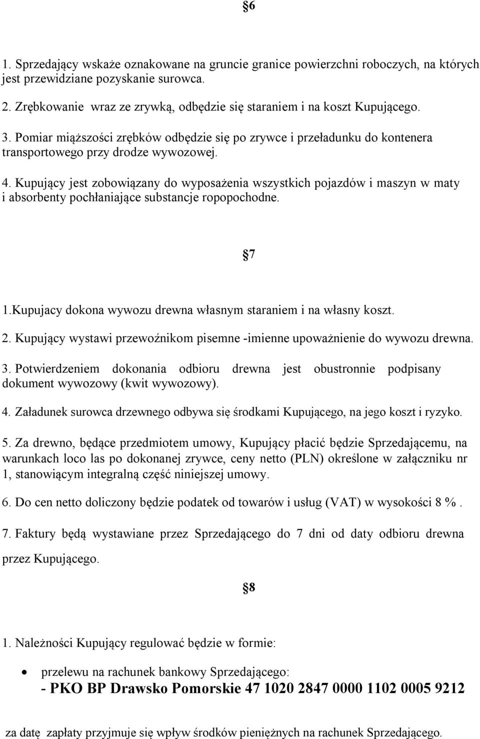 Kupujący jest zobowiązany do wyposażenia wszystkich pojazdów i maszyn w maty i absorbenty pochłaniające substancje ropopochodne. 7 1.Kupujacy dokona wywozu drewna własnym staraniem i na własny koszt.