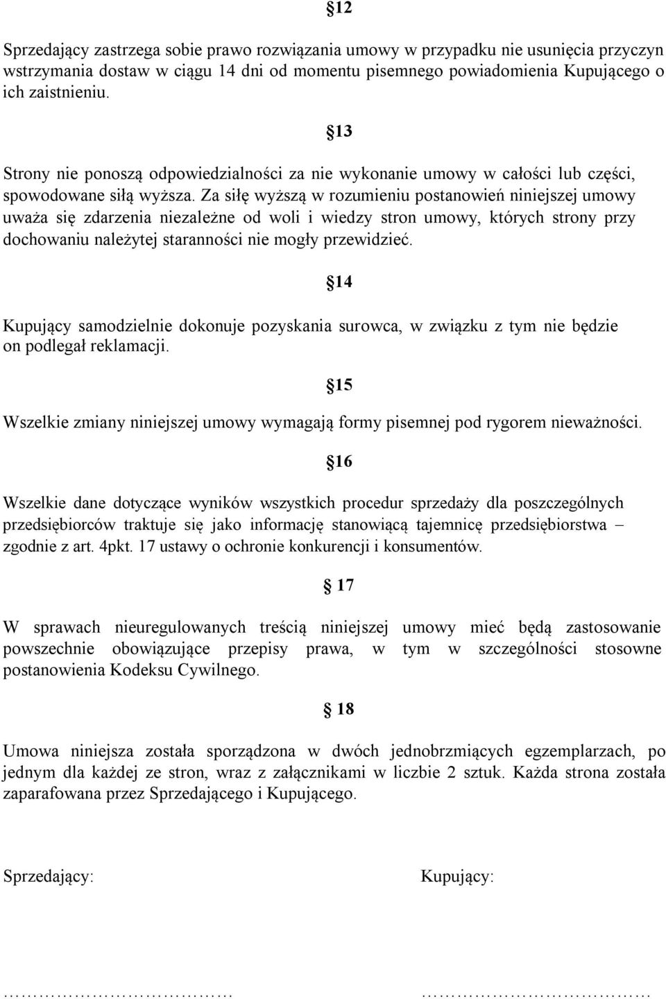 Za siłę wyższą w rozumieniu postanowień niniejszej umowy uważa się zdarzenia niezależne od woli i wiedzy stron umowy, których strony przy dochowaniu należytej staranności nie mogły przewidzieć.