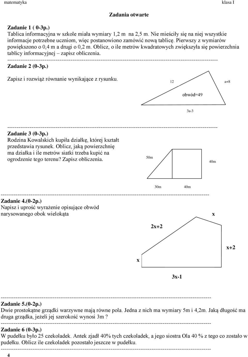 ) Zapisz i rozwiąż równanie wynikające z rysunku. 2 a+8 obwód=49 3a-3 Zadanie 3 (0-3p.) Rodzina Kowalskich kupiła działkę, której kształt przedstawia rysunek.