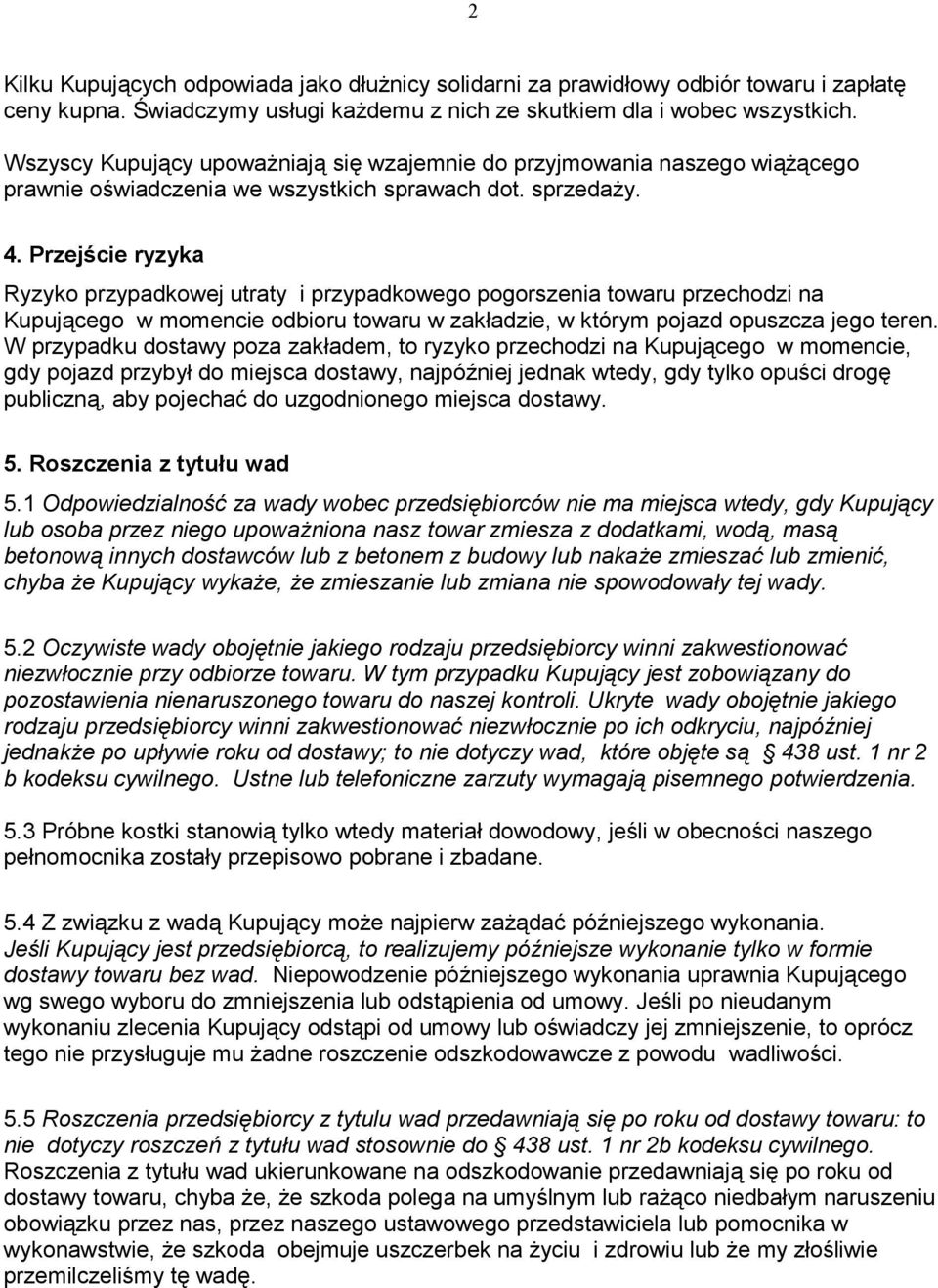 cie ryzyka Ryzyko przypadkowej utraty i przypadkowego pogorszenia towaru przechodzi na Kupujcego w momencie odbioru towaru w zak)adzie, w którym pojazd opuszcza jego teren.