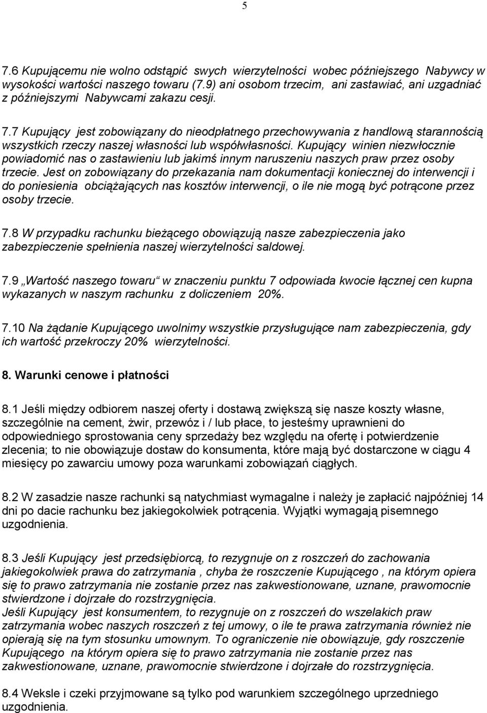 ci wszystkich rzeczy naszej wasno!ci lub wspówasno!ci. Kupujcy winien niezwocznie powiadomi" nas o zastawieniu lub jakim! innym naruszeniu naszych praw przez osoby trzecie.