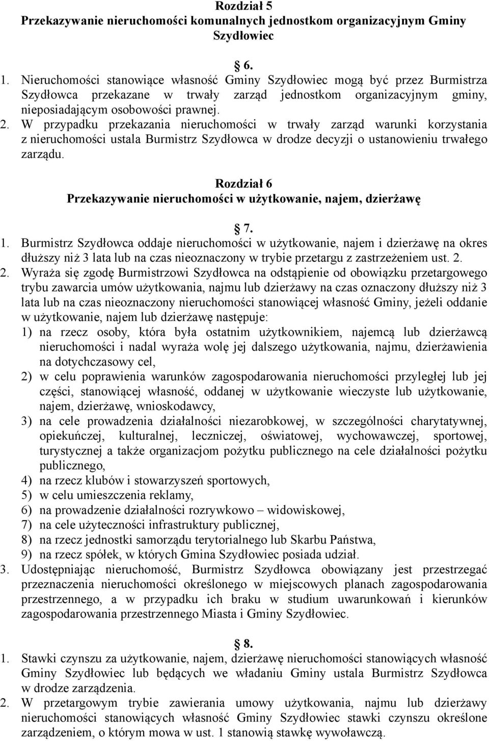 W przypadku przekazania nieruchomości w trwały zarząd warunki korzystania z nieruchomości ustala Burmistrz Szydłowca w drodze decyzji o ustanowieniu trwałego zarządu.