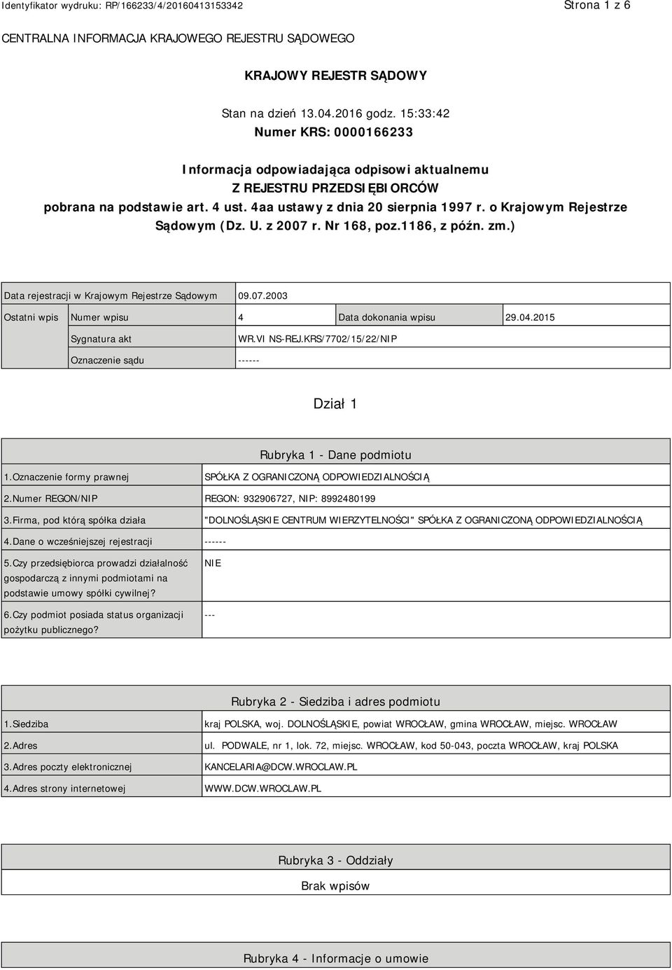 o Krajowym Rejestrze Sądowym (Dz. U. z 2007 r. Nr 168, poz.1186, z późn. zm.) Data rejestracji w Krajowym Rejestrze Sądowym 09.07.2003 Ostatni wpis Numer wpisu 4 Data dokonania wpisu 29.04.