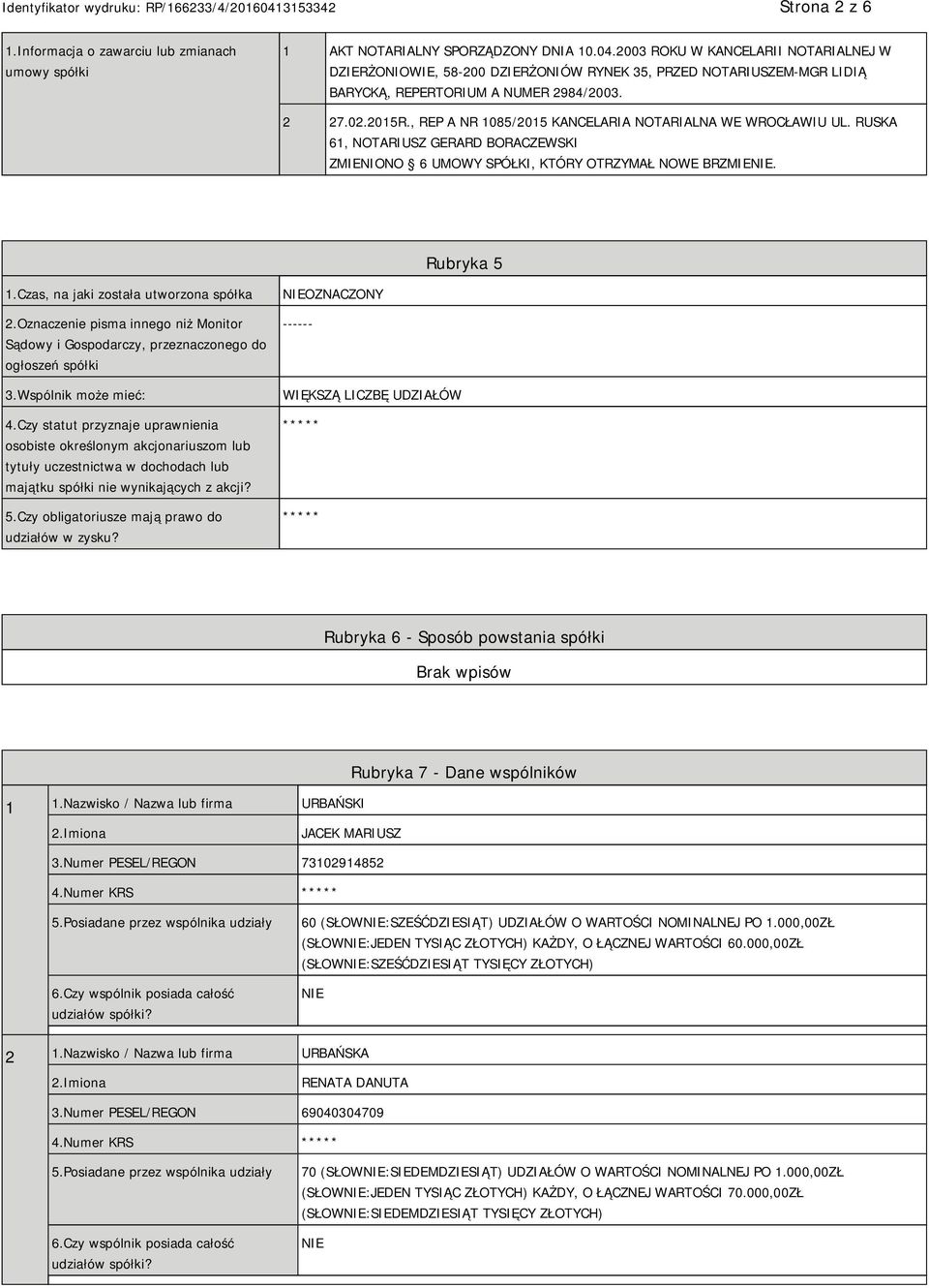 , REP A NR 1085/2015 KANCELARIA NOTARIALNA WE WROCŁAWIU UL. RUSKA 61, NOTARIUSZ GERARD BORACZEWSKI ZMIENIONO 6 UMOWY SPÓŁKI, KTÓRY OTRZYMAŁ NOWE BRZMIE. Rubryka 5 1.