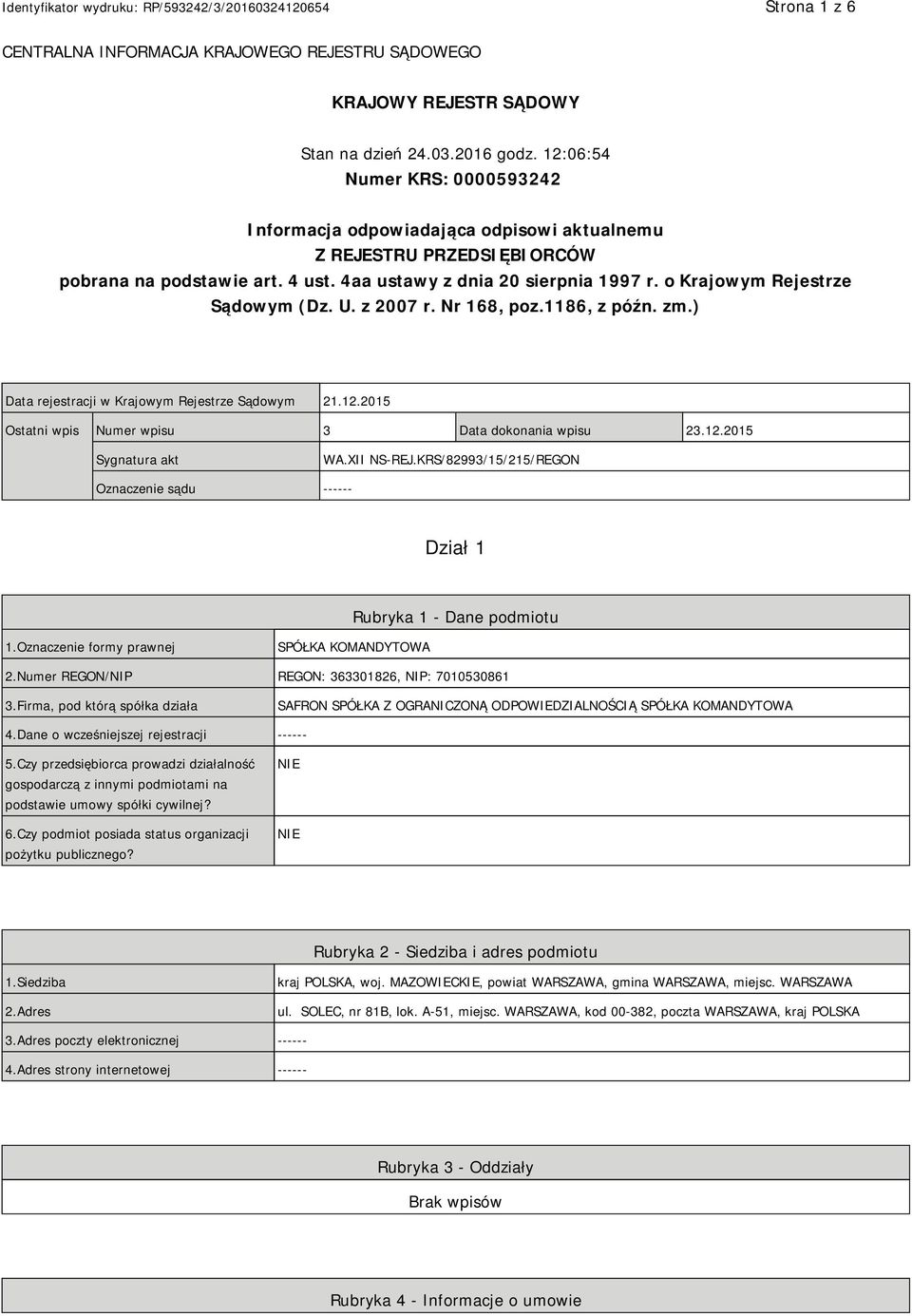 o Krajowym Rejestrze Sądowym (Dz. U. z 2007 r. Nr 168, poz.1186, z późn. zm.) Data rejestracji w Krajowym Rejestrze Sądowym 21.12.2015 Ostatni wpis Numer wpisu 3 Data dokonania wpisu 23.12.2015 Sygnatura akt WA.