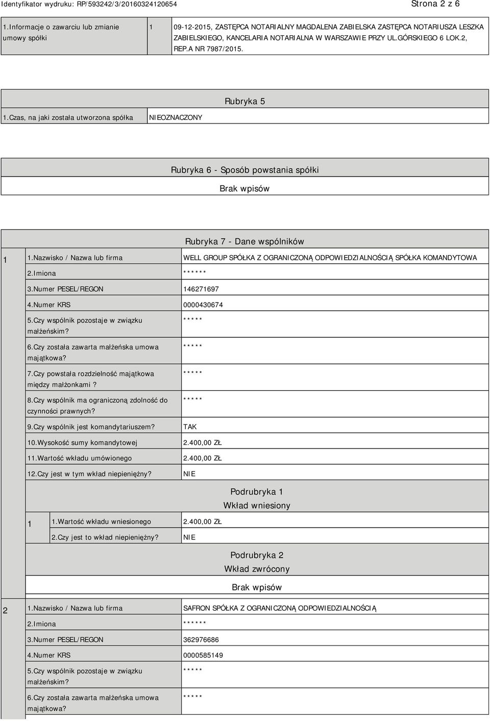 Nazwisko / Nazwa lub firma WELL GROUP SPÓŁKA Z OGRANICZONĄ ODPOWIEDZIALNOŚCIĄ SPÓŁKA KOMANDYTOWA 2.Imiona * 3.Numer PESEL/REGON 146271697 4.Numer KRS 0000430674 5.