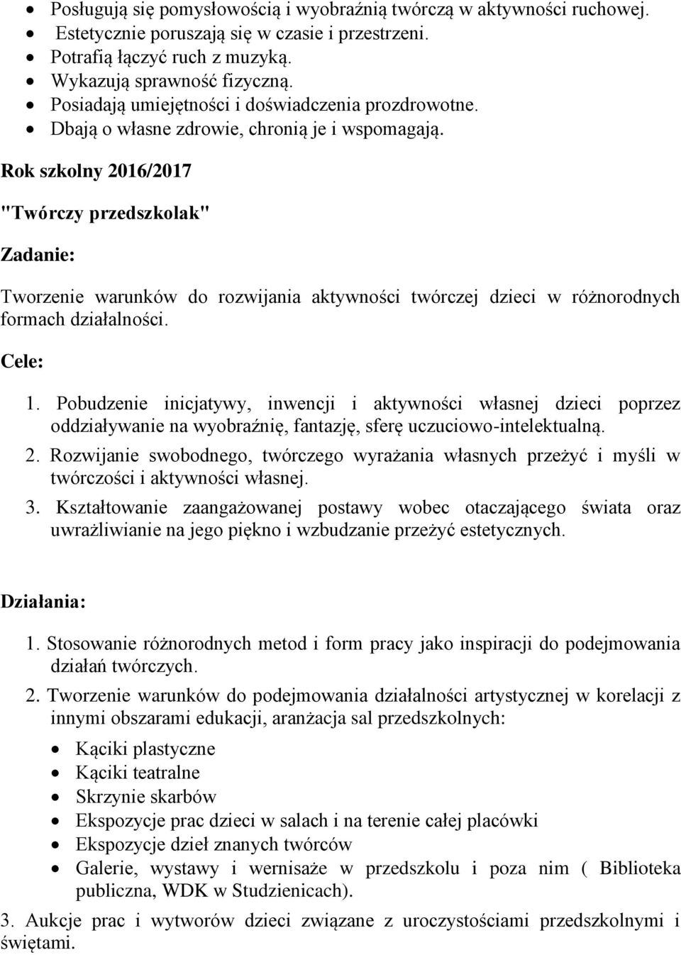 Rok szkolny 2016/2017 "Twórczy przedszkolak" Zadanie: Tworzenie warunków do rozwijania aktywności twórczej dzieci w różnorodnych formach działalności. Cele: 1.