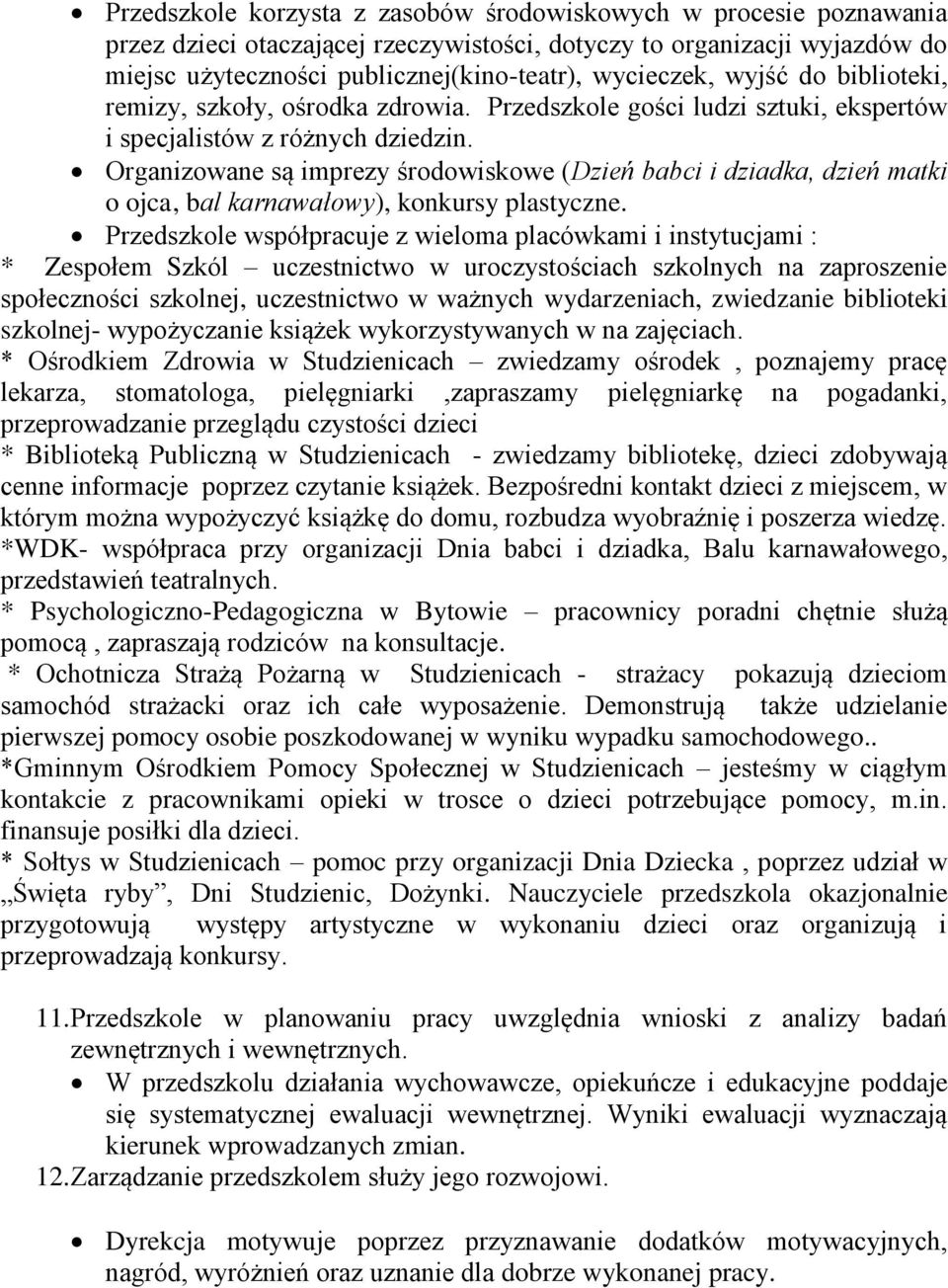 Organizowane są imprezy środowiskowe (Dzień babci i dziadka, dzień matki o ojca, bal karnawałowy), konkursy plastyczne.