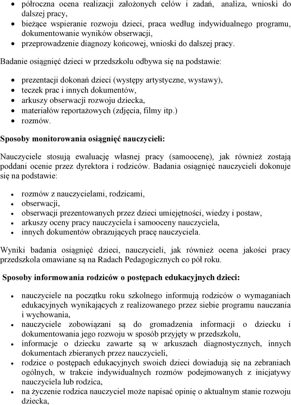 Badanie osiągnięć dzieci w przedszkolu odbywa się na podstawie: prezentacji dokonań dzieci (występy artystyczne, wystawy), teczek prac i innych dokumentów, arkuszy obserwacji rozwoju dziecka,