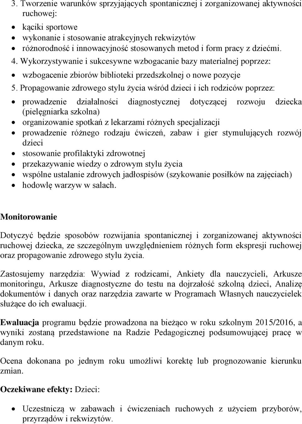 Propagowanie zdrowego stylu życia wśród dzieci i ich rodziców poprzez: prowadzenie działalności diagnostycznej dotyczącej rozwoju dziecka (pielęgniarka szkolna) organizowanie spotkań z lekarzami