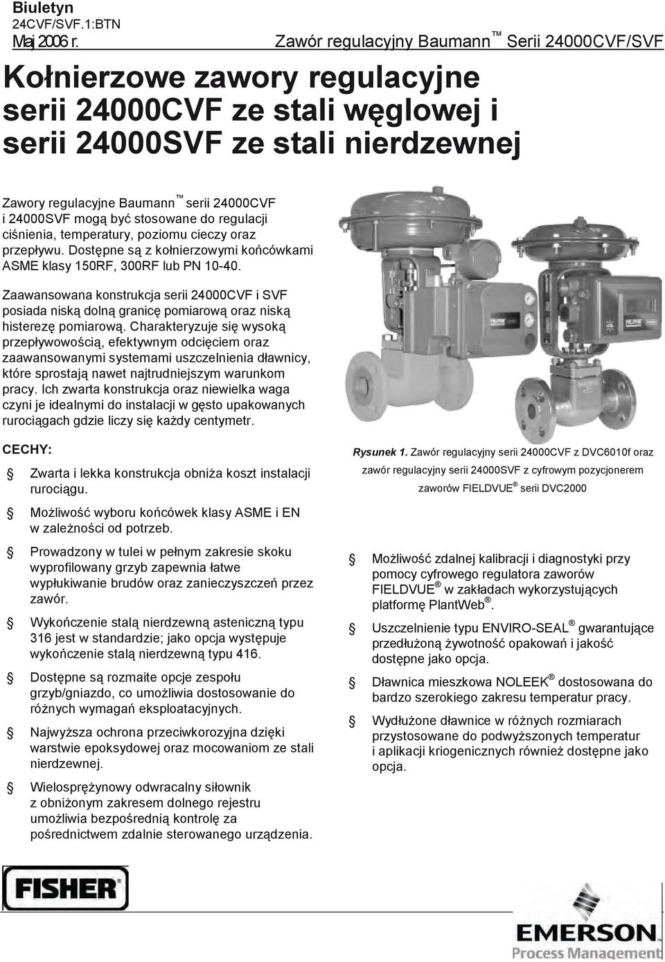 mogą być stosowane do regulacji ciśnienia, temperatury, poziomu cieczy oraz przepływu. Dostępne są z kołnierzowymi końcówkami ASME klasy 150RF, 300RF lub PN 10-40.