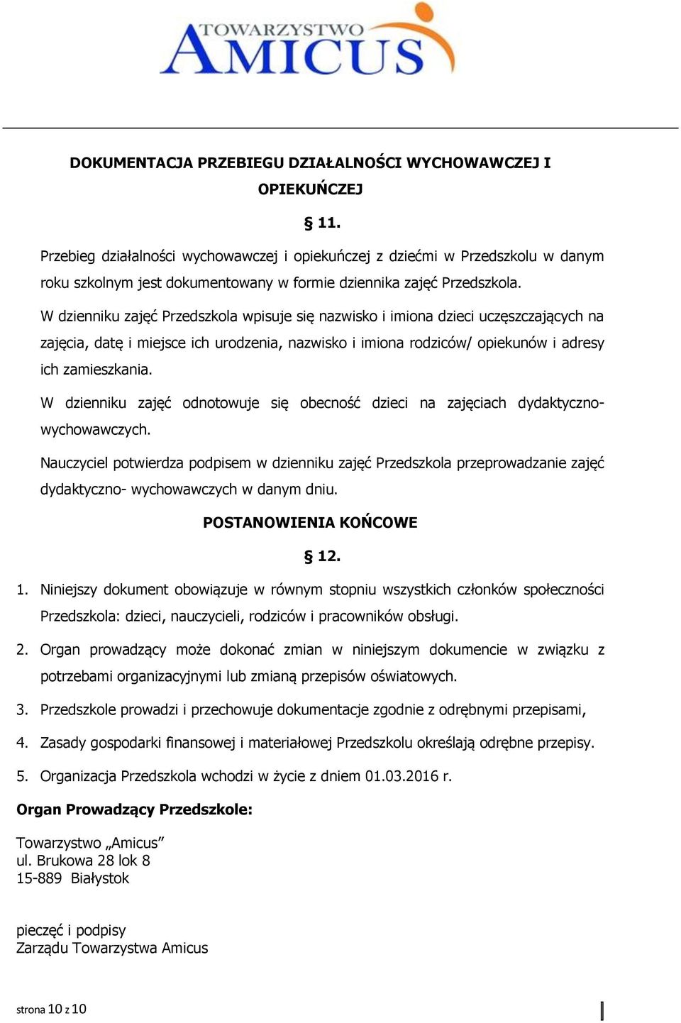 W dzienniku zajęć Przedszkola wpisuje się nazwisko i imiona dzieci uczęszczających na zajęcia, datę i miejsce ich urodzenia, nazwisko i imiona rodziców/ opiekunów i adresy ich zamieszkania.