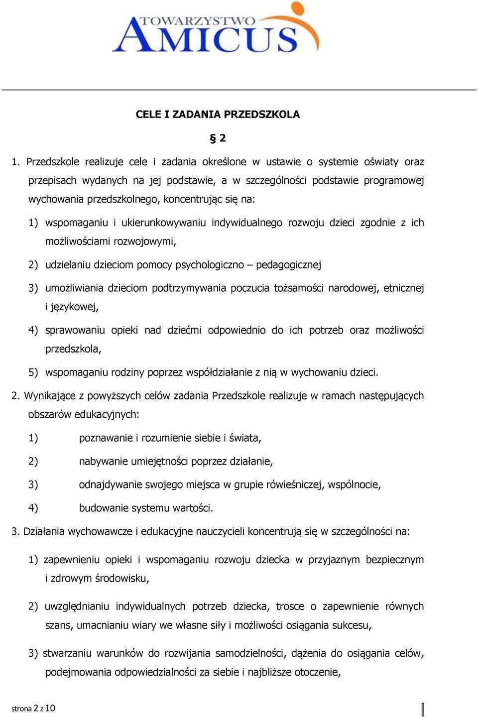 się na: 1) wspomaganiu i ukierunkowywaniu indywidualnego rozwoju dzieci zgodnie z ich możliwościami rozwojowymi, 2) udzielaniu dzieciom pomocy psychologiczno pedagogicznej 3) umożliwiania dzieciom