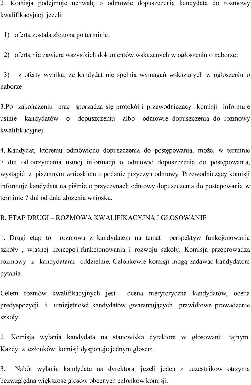 Po zakończeniu prac sporządza się protokół i przewodniczący komisji informuje ustnie kandydatów o dopuszczeniu albo odmowie dopuszczenia do rozmowy kwalifikacyjnej. 4.