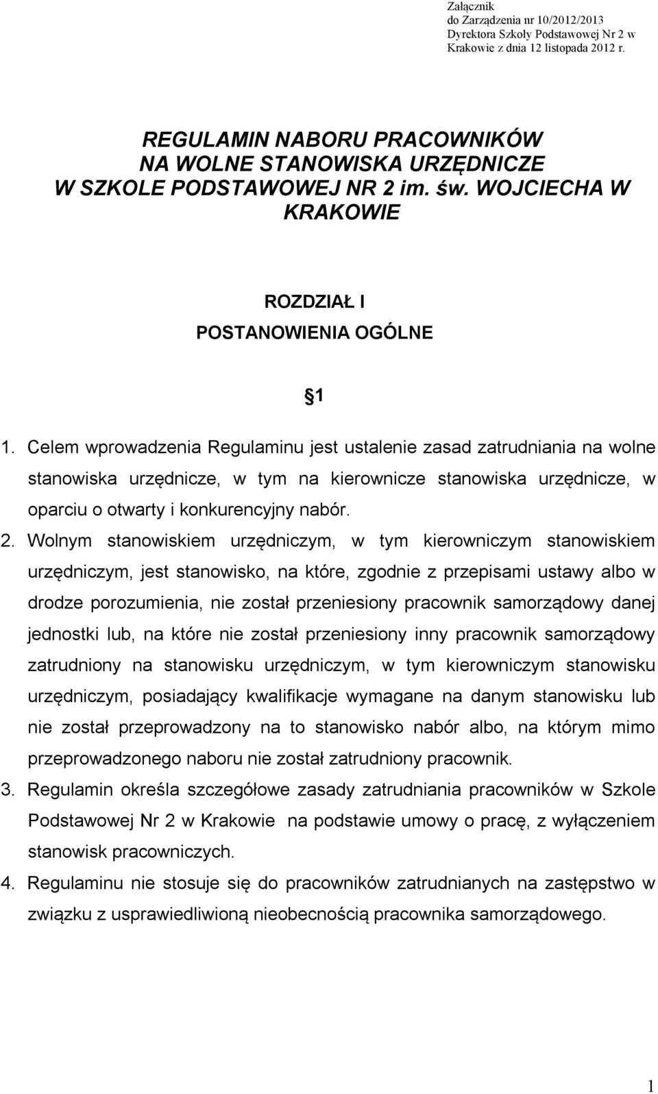 Celem wprowadzenia Regulaminu jest ustalenie zasad zatrudniania na wolne stanowiska urzędnicze, w tym na kierownicze stanowiska urzędnicze, w oparciu o otwarty i konkurencyjny nabór. 2.