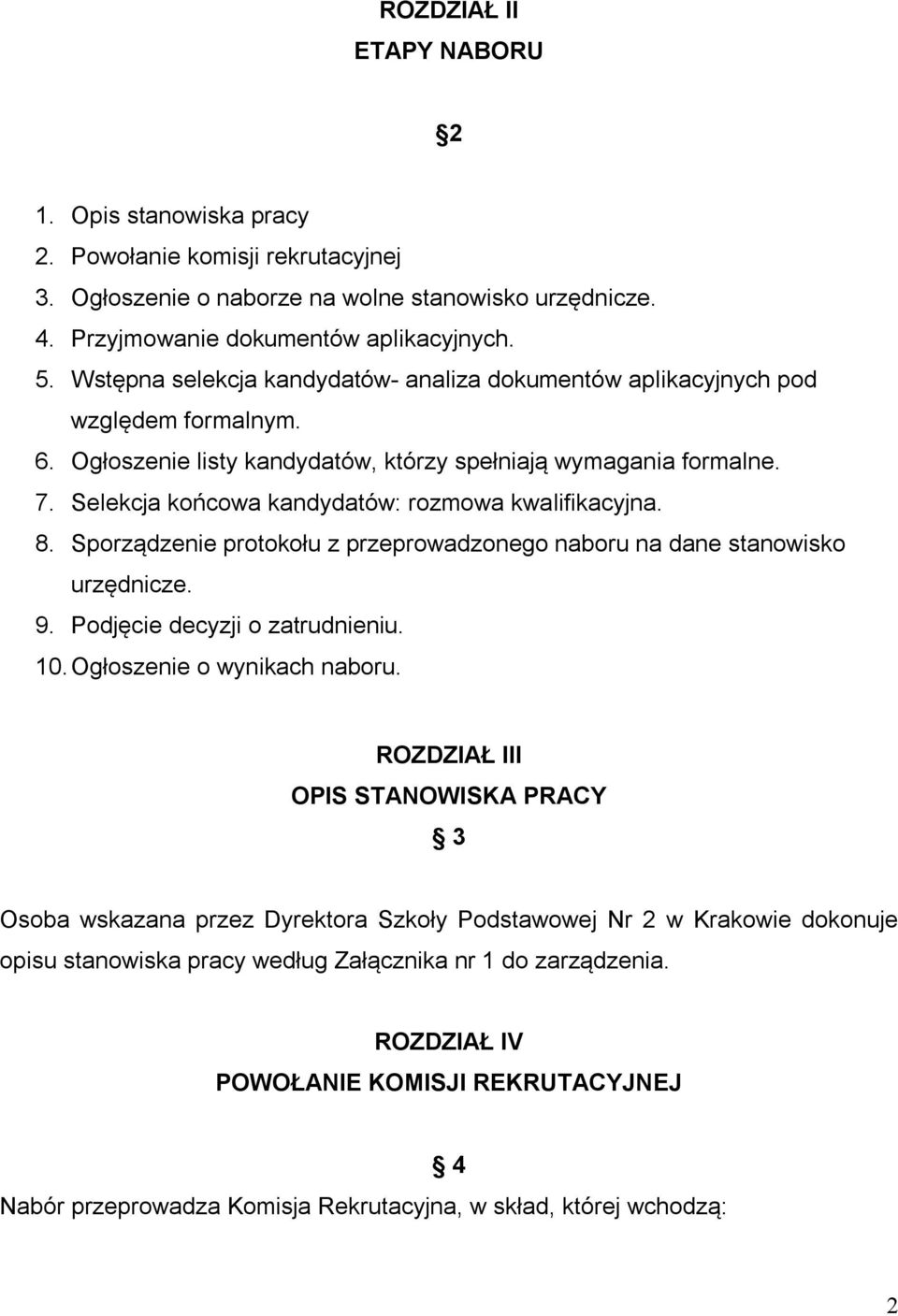 Selekcja końcowa kandydatów: rozmowa kwalifikacyjna. 8. Sporządzenie protokołu z przeprowadzonego naboru na dane stanowisko urzędnicze. 9. Podjęcie decyzji o zatrudnieniu. 10.