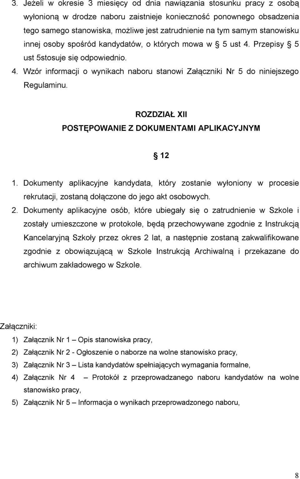 ROZDZIAŁ XII POSTĘPOWANIE Z DOKUMENTAMI APLIKACYJNYM 12 1. Dokumenty aplikacyjne kandydata, który zostanie wyłoniony w procesie rekrutacji, zostaną dołączone do jego akt osobowych. 2.