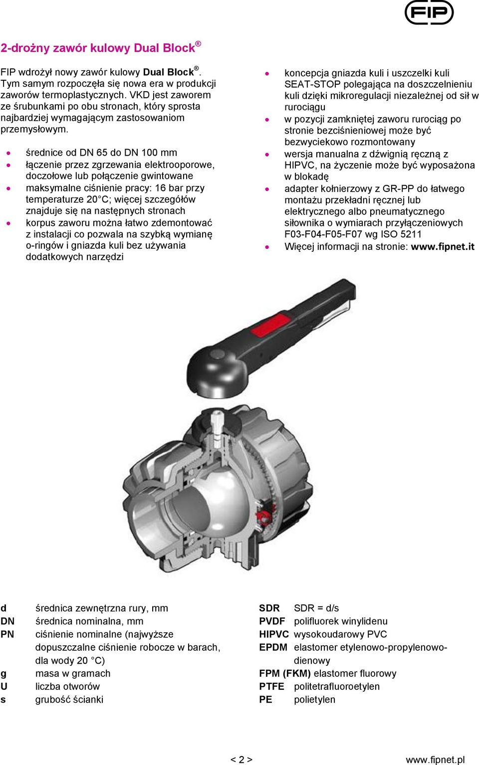 średnice od DN 65 do DN 100 mm łączenie przez zgrzewania elektrooporowe, doczołowe lub połączenie gwintowane maksymalne ciśnienie pracy: 16 bar przy temperaturze 20 C; więcej szczegółów znajduje się