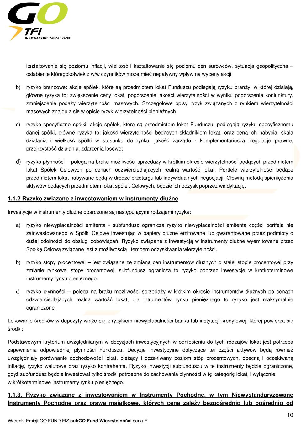 pogorszenia koniunktury, zmniejszenie podaży wierzytelności masowych. Szczegółowe opisy ryzyk związanych z rynkiem wierzytelności masowych znajdują się w opisie ryzyk wierzytelności pieniężnych.