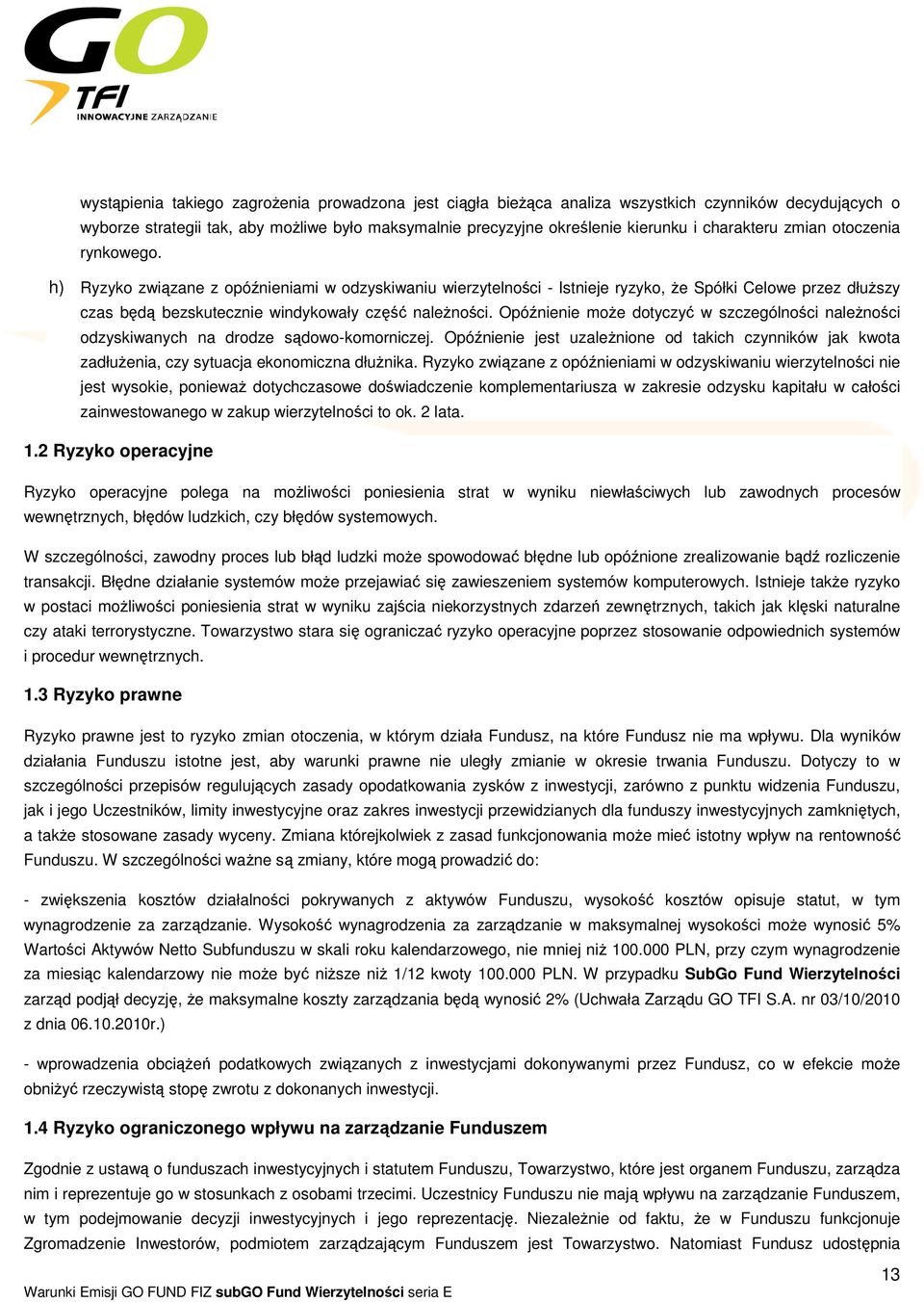 h) Ryzyko związane z opóźnieniami w odzyskiwaniu wierzytelności - Istnieje ryzyko, że Spółki Celowe przez dłuższy czas będą bezskutecznie windykowały część należności.