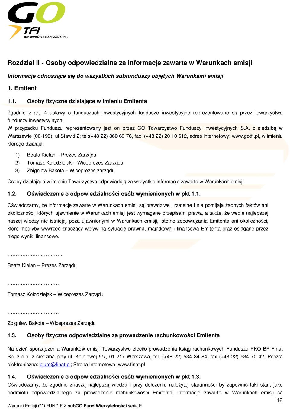 W przypadku Funduszu reprezentowany jest on przez GO Towarzystwo Funduszy Inwestycyjnych S.A.