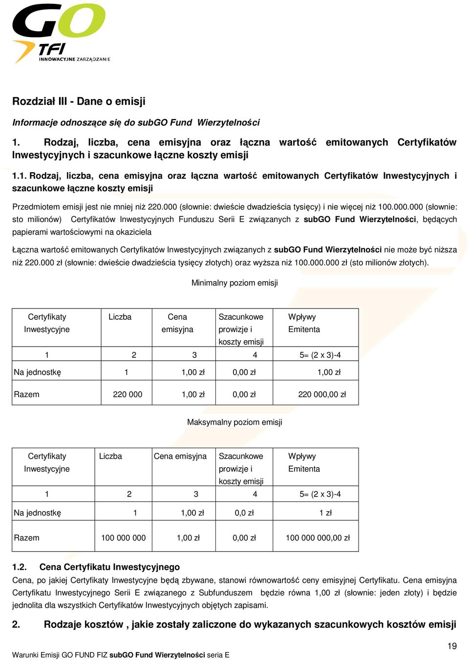 1. Rodzaj, liczba, cena emisyjna oraz łączna wartość emitowanych Certyfikatów Inwestycyjnych i szacunkowe łączne koszty emisji Przedmiotem emisji jest nie mniej niż 220.
