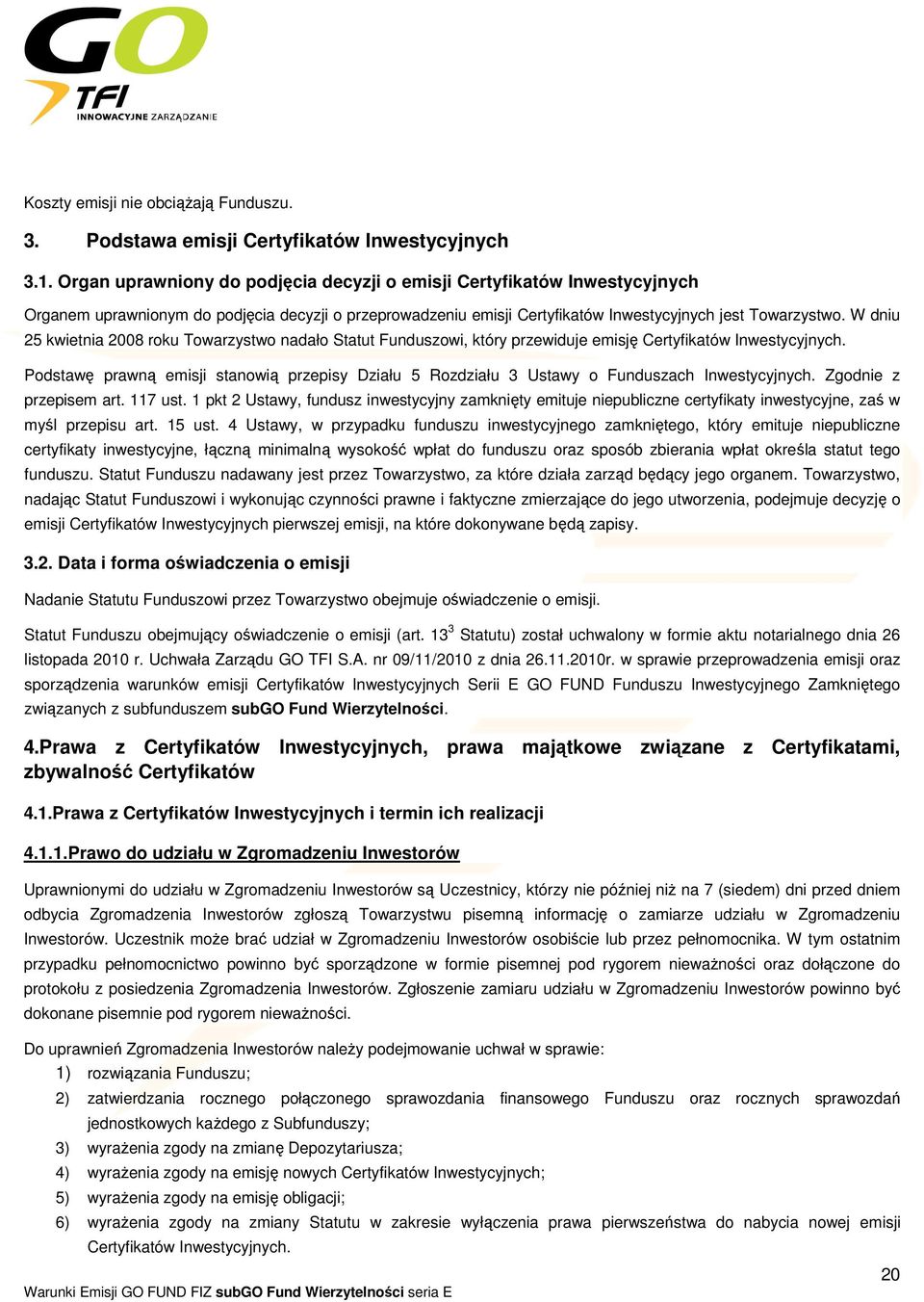 W dniu 25 kwietnia 2008 roku Towarzystwo nadało Statut Funduszowi, który przewiduje emisję Certyfikatów Inwestycyjnych.