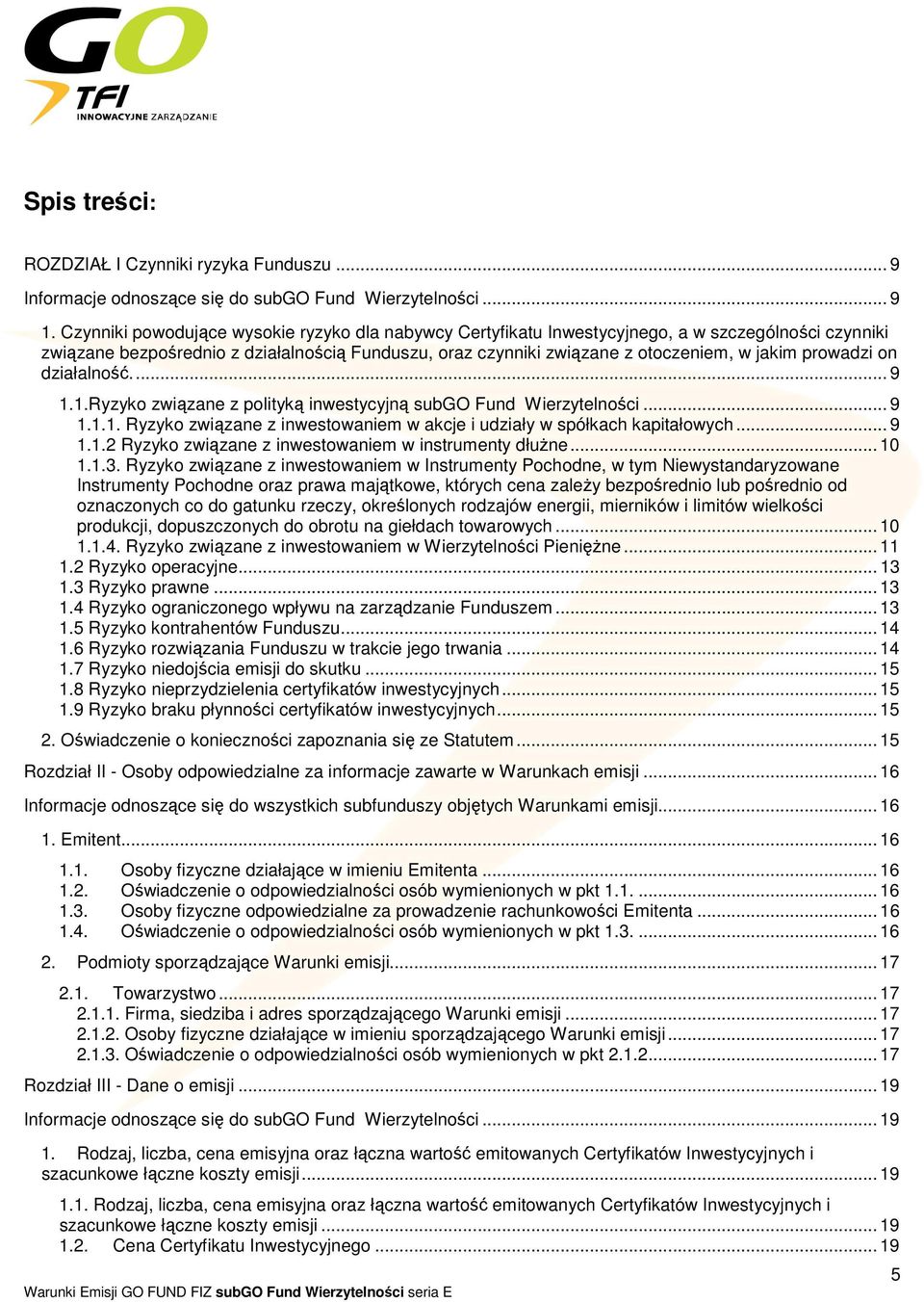 prowadzi on działalność.... 9 1.1.Ryzyko związane z polityką inwestycyjną subgo Fund Wierzytelności... 9 1.1.1. Ryzyko związane z inwestowaniem w akcje i udziały w spółkach kapitałowych... 9 1.1.2 Ryzyko związane z inwestowaniem w instrumenty dłużne.