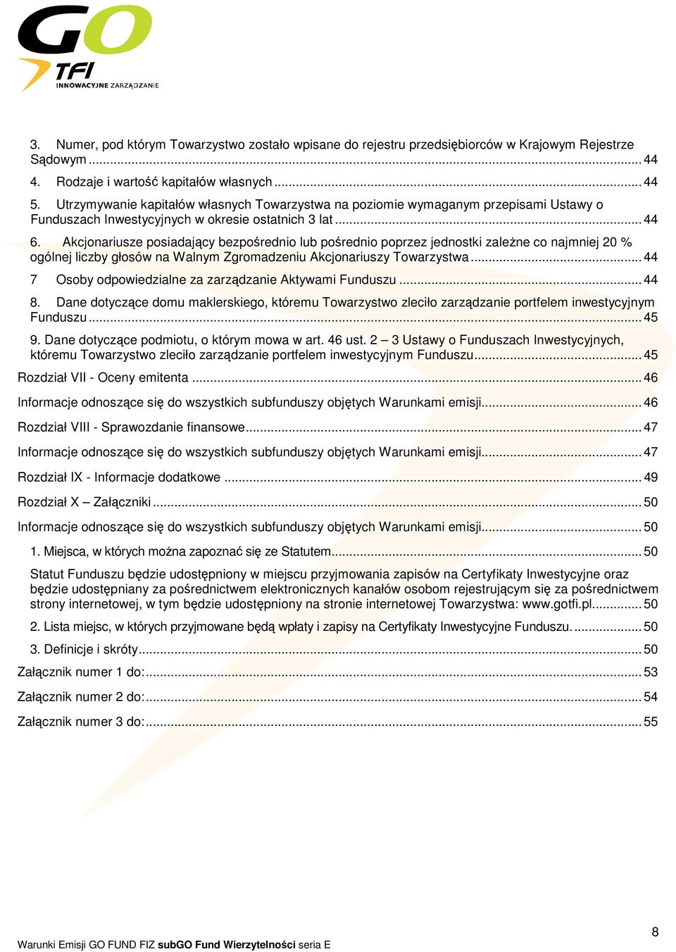 Akcjonariusze posiadający bezpośrednio lub pośrednio poprzez jednostki zależne co najmniej 20 % ogólnej liczby głosów na Walnym Zgromadzeniu Akcjonariuszy Towarzystwa.