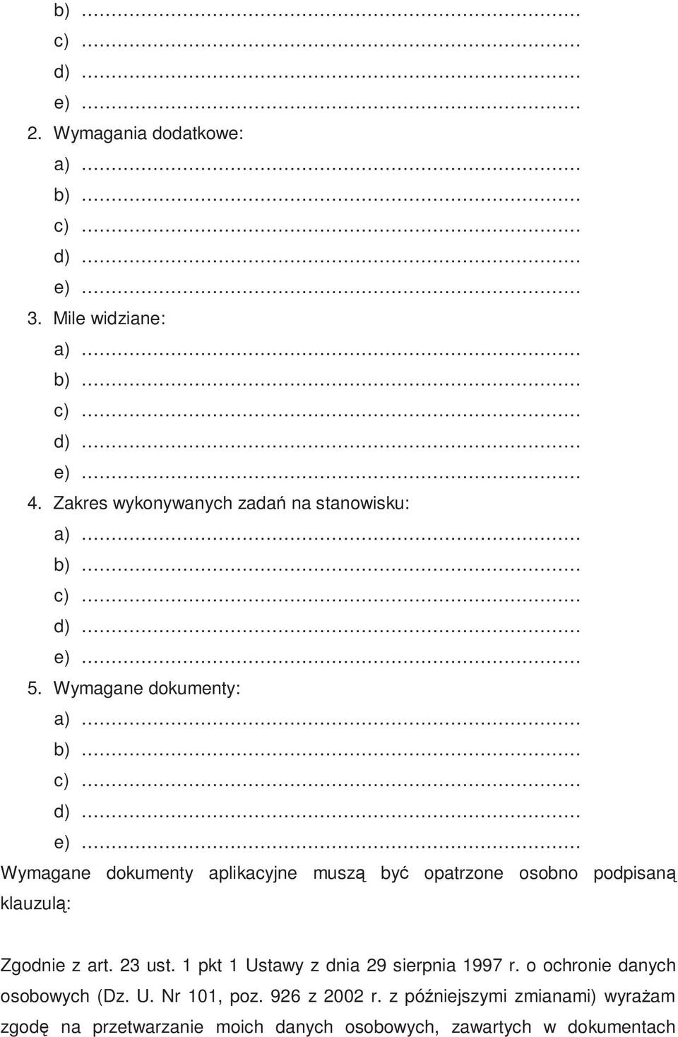 Zgodnie z art. 23 ust. 1 pkt 1 Ustawy z dnia 29 sierpnia 1997 r. o ochronie danych osobowych (Dz. U. Nr 101, poz.