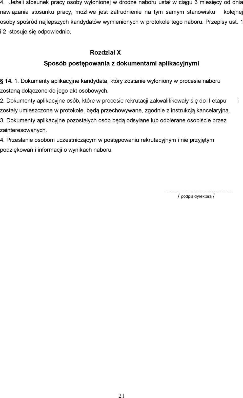 2. Dokumenty aplikacyjne osób, które w procesie rekrutacji zakwalifikowały się do II etapu i zostały umieszczone w protokole, będą przechowywane, zgodnie z instrukcją kancelaryjną. 3.