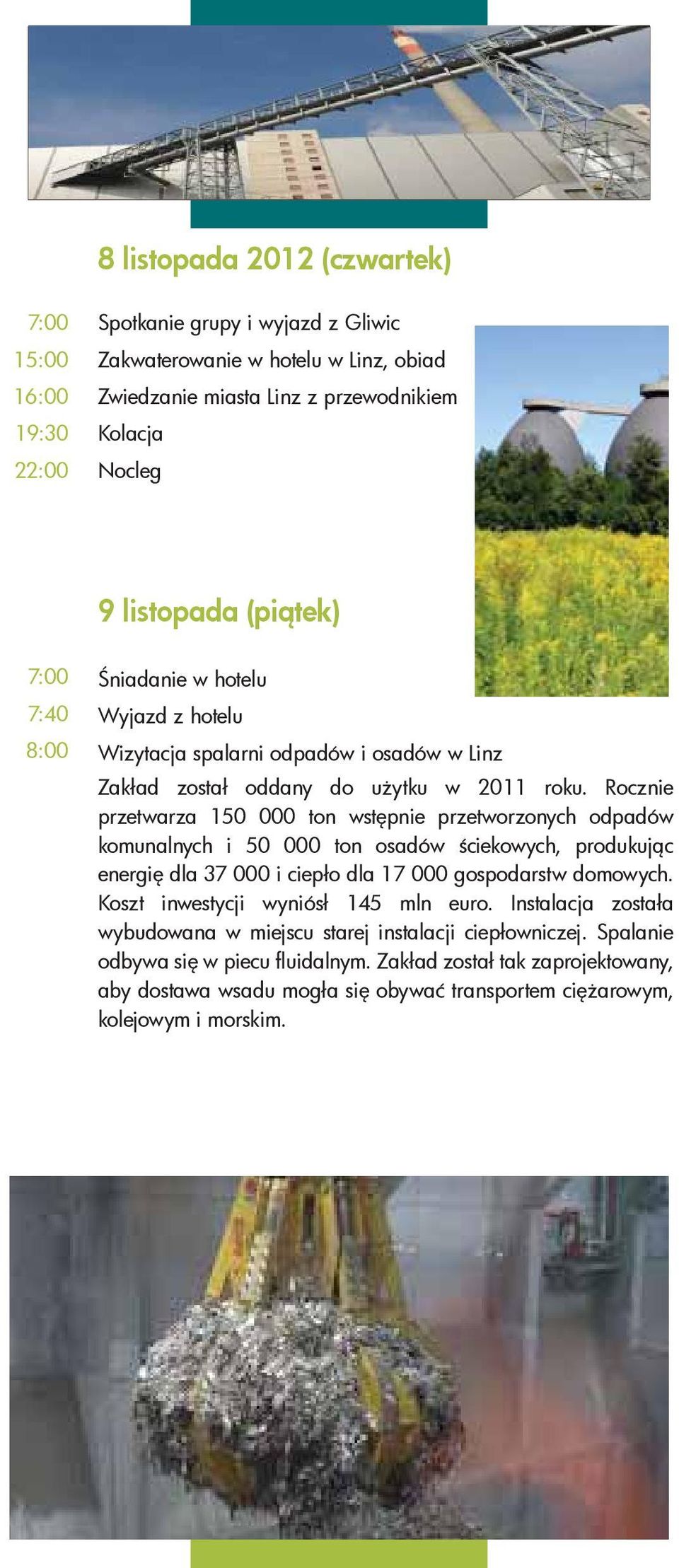 Rocznie przetwarza 150 000 ton wstępnie przetworzonych odpadów komunalnych i 50 000 ton osadów ściekowych, produkując energię dla 37 000 i ciepło dla 17 000 gospodarstw domowych.