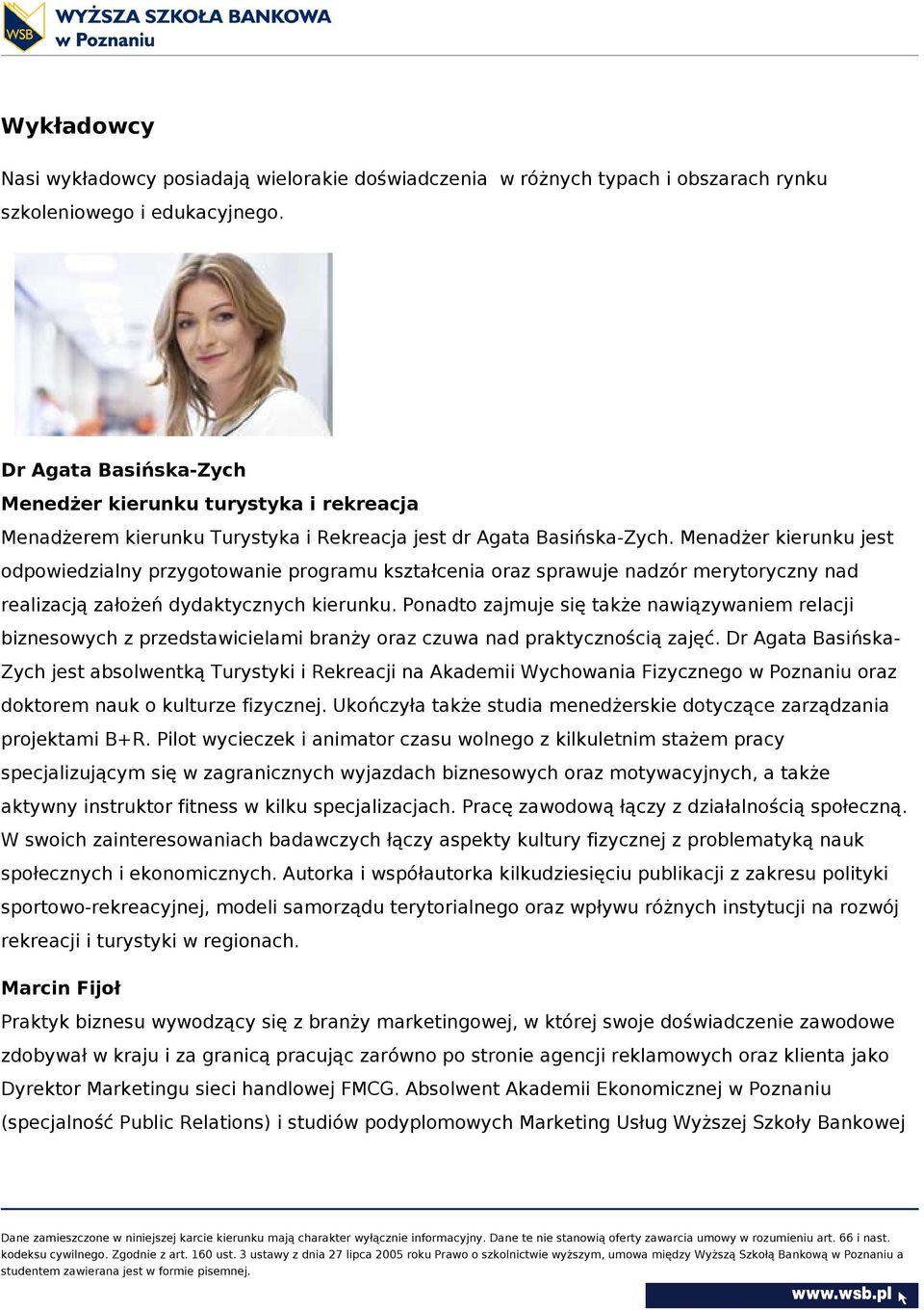 Menadżer kierunku jest odpowiedzialny przygotowanie programu kształcenia oraz sprawuje nadzór merytoryczny nad realizacją założeń dydaktycznych kierunku.