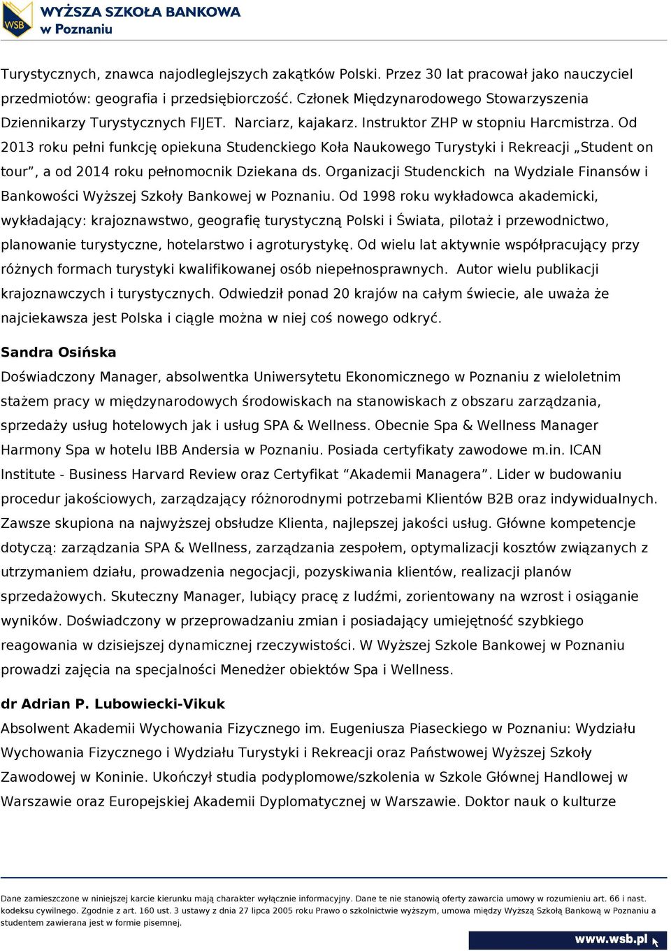 Od 2013 roku pełni funkcję opiekuna Studenckiego Koła Naukowego Turystyki i Rekreacji Student on tour, a od 2014 roku pełnomocnik Dziekana ds.