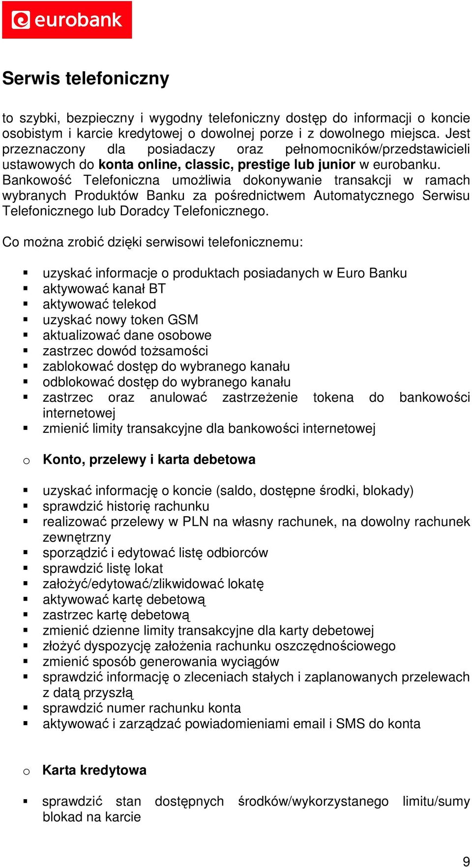 Bankowość Telefoniczna umożliwia dokonywanie transakcji w ramach wybranych Produktów Banku za pośrednictwem Automatycznego Serwisu Telefonicznego lub Doradcy Telefonicznego.