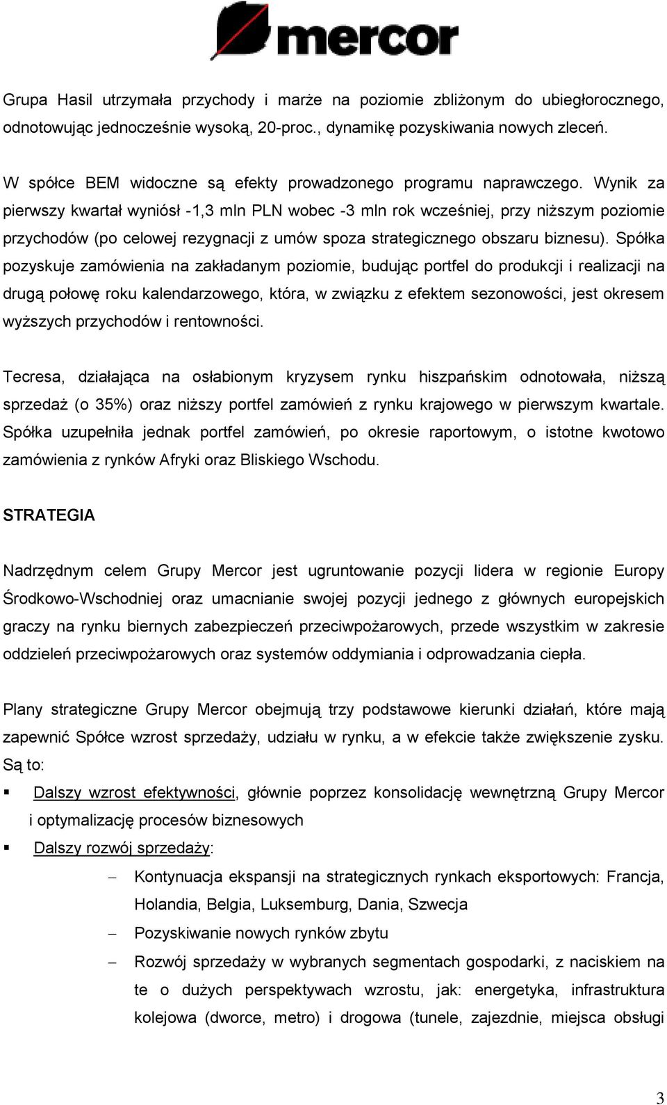 Wynik za pierwszy kwartał wyniósł -1,3 mln PLN wobec -3 mln rok wcześniej, przy niższym poziomie przychodów (po celowej rezygnacji z umów spoza strategicznego obszaru biznesu).