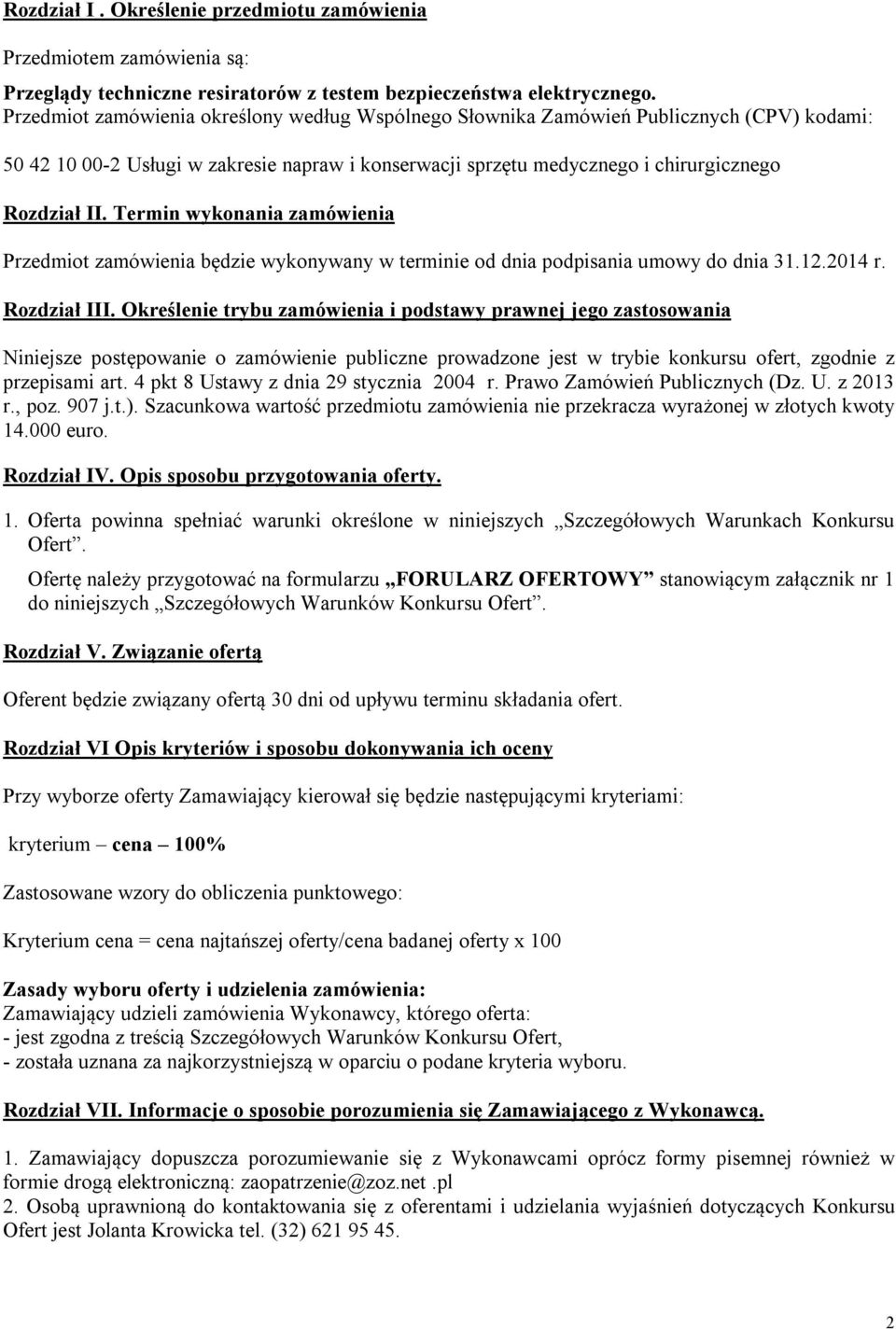 Termin wykonania zamówienia Przedmiot zamówienia będzie wykonywany w terminie od dnia podpisania umowy do dnia 31.12.2014 r. Rozdział III.