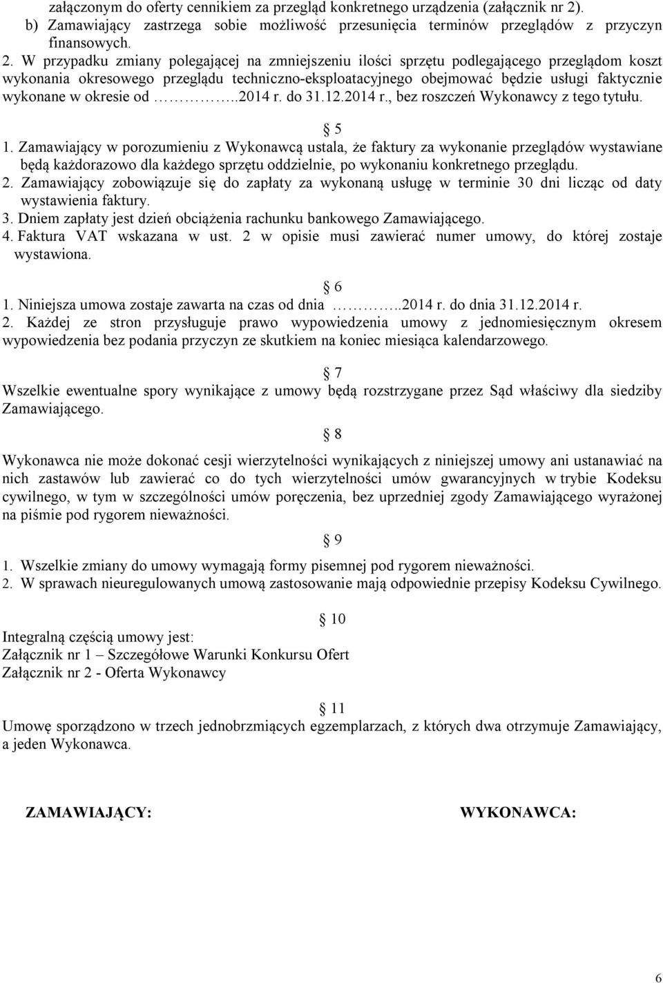 W przypadku zmiany polegającej na zmniejszeniu ilości sprzętu podlegającego przeglądom koszt wykonania okresowego przeglądu techniczno-eksploatacyjnego obejmować będzie usługi faktycznie wykonane w