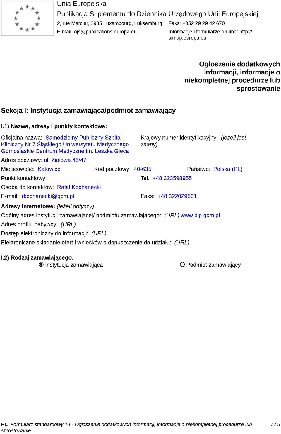 1) Nazwa, adresy i punkty kontaktowe: Oficjalna nazwa: Samodzielny Publiczny Szpital Kliniczny Nr 7 Śląskiego Uniwersytetu Medycznego Górnośląskie Centrum Medyczne im. Leszka Gieca Adres pocztowy: ul.