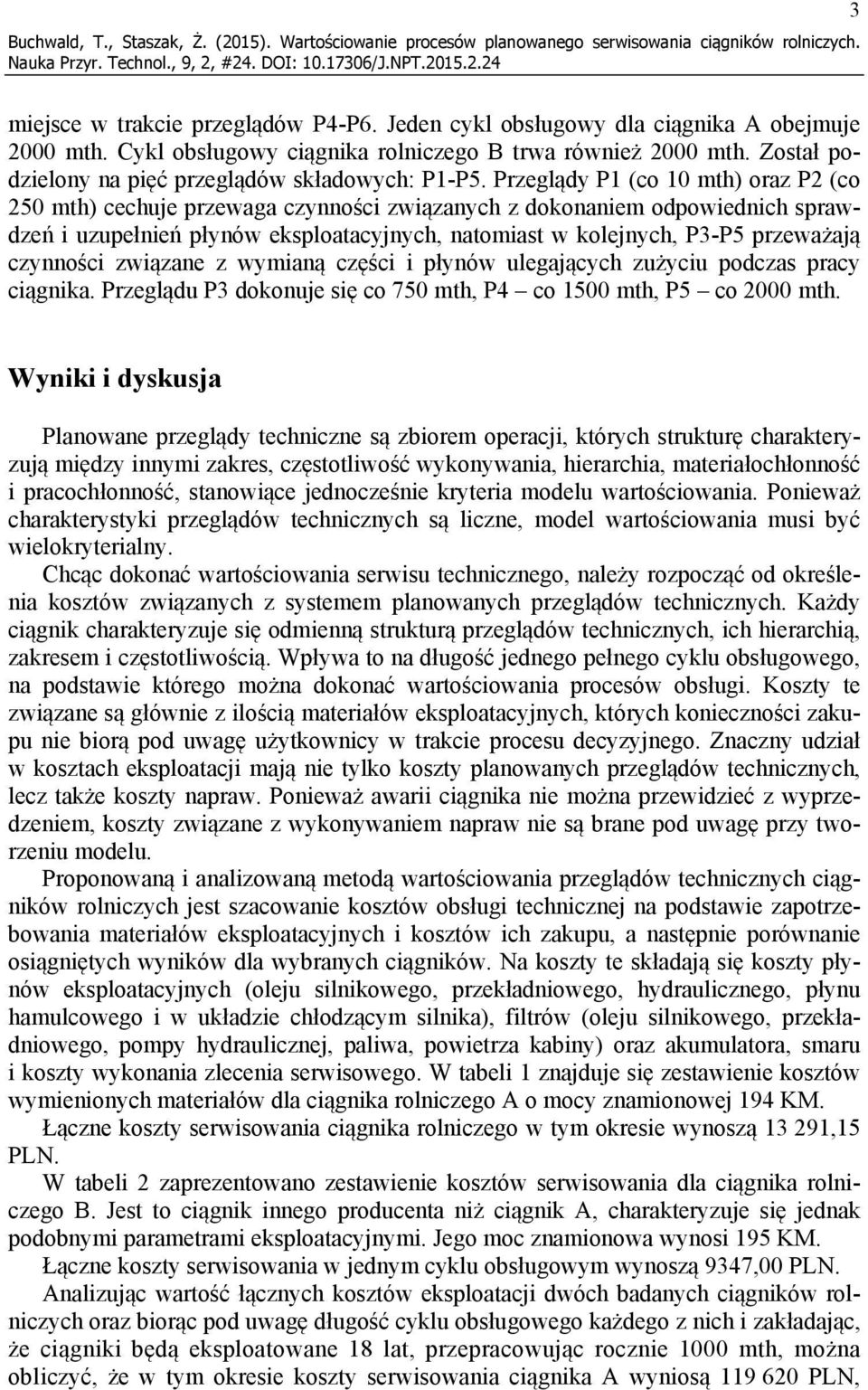 Przeglądy P1 (co 10 mth) oraz P2 (co 250 mth) cechuje przewaga czynności związanych z dokonaniem odpowiednich sprawdzeń i uzupełnień płynów eksploatacyjnych, natomiast w kolejnych, P3-P5 przeważają