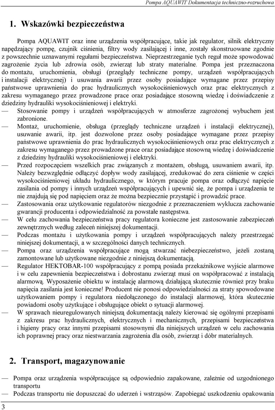 Pompa jest przeznaczona do montażu, uruchomienia, obsługi (przeglądy techniczne pompy, urządzeń współpracujących i instalacji elektrycznej) i usuwania awarii przez osoby posiadające wymagane przez
