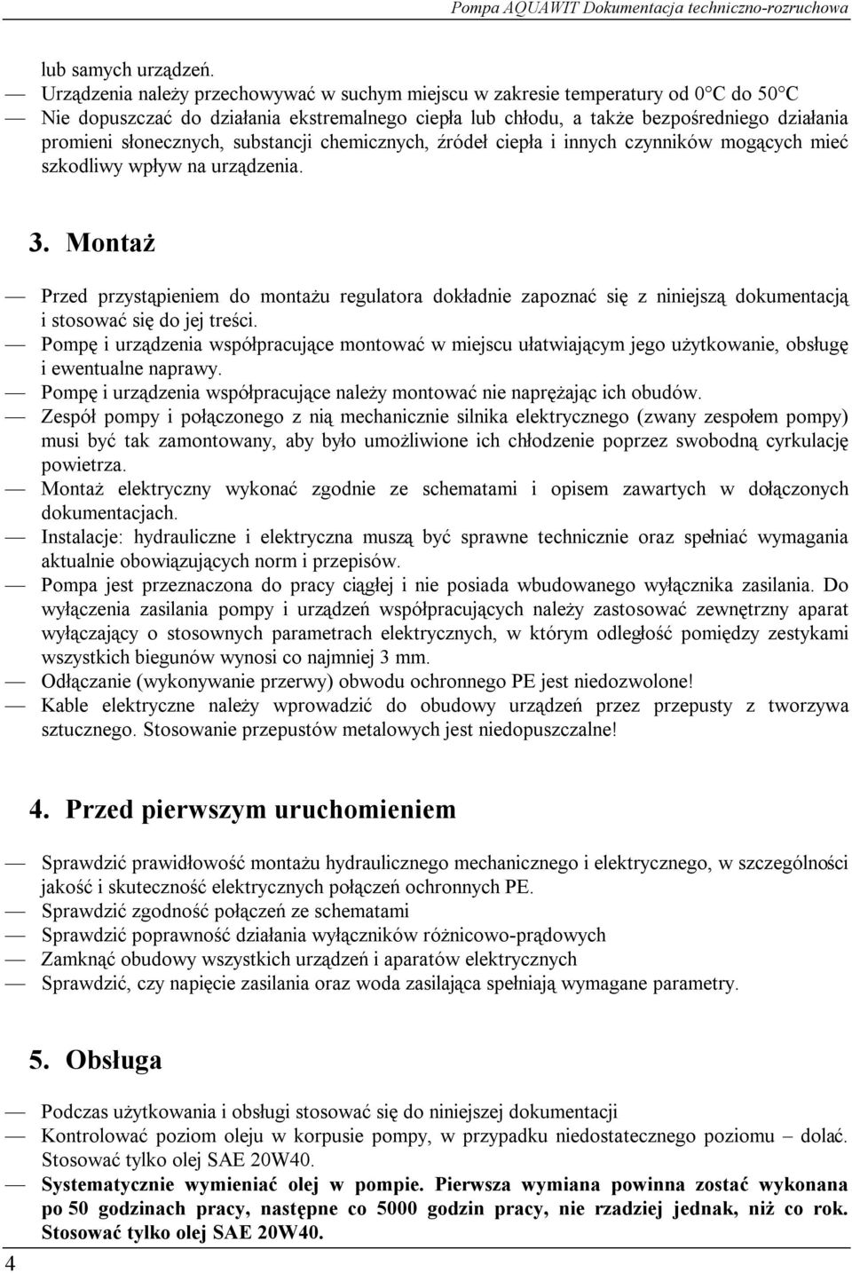 słonecznych, substancji chemicznych, źródeł ciepła i innych czynników mogących mieć szkodliwy wpływ na urządzenia. 3.
