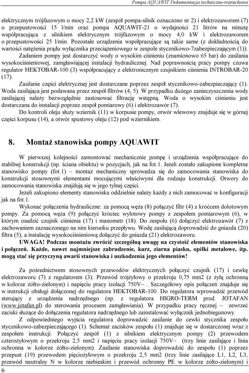 Pozostałe urządzenia współpracujące są takie same (z dokładnością do wartości natężenia prądu wyłącznika przeciążeniowego w zespole stycznikowo-7zabezpieczającym (1)).