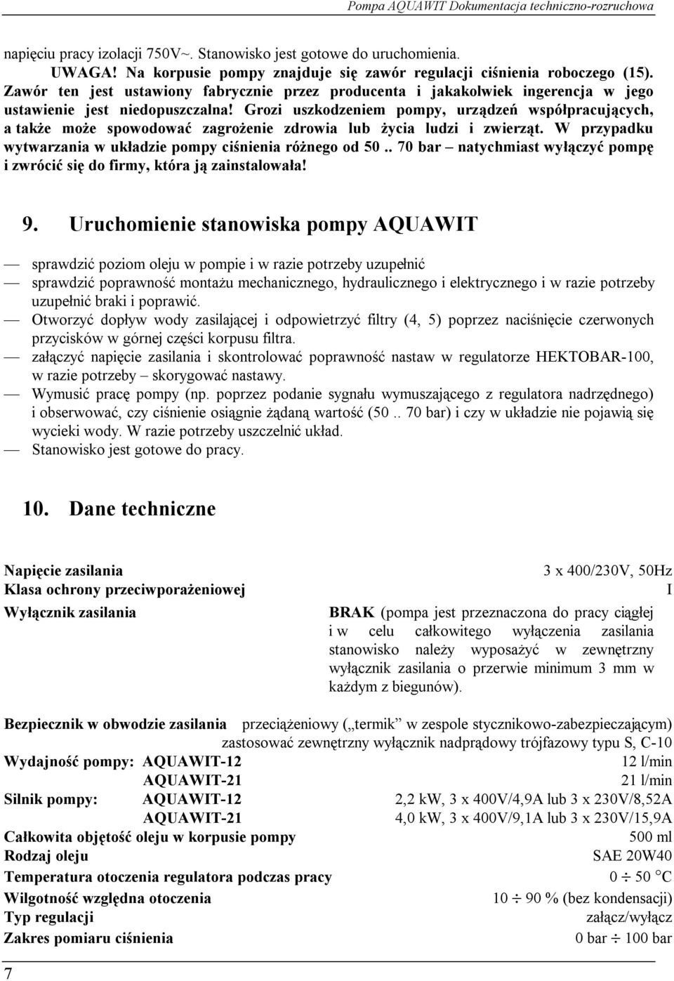 Grozi uszkodzeniem pompy, urządzeń współpracujących, a także może spowodować zagrożenie zdrowia lub życia ludzi i zwierząt. W przypadku wytwarzania w układzie pompy ciśnienia różnego od 50.