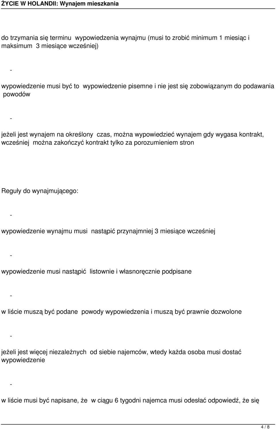 wypowiedzenie wynajmu musi nastąpić przynajmniej 3 miesiące wcześniej wypowiedzenie musi nastąpić listownie i własnoręcznie podpisane w liście muszą być podane powody wypowiedzenia i muszą być