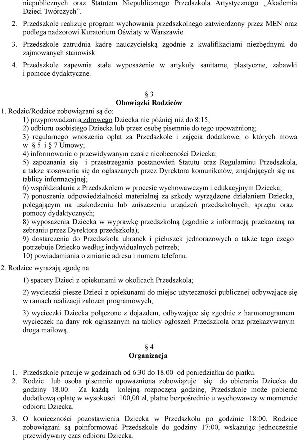 Przedszkole zatrudnia kadrę nauczycielską zgodnie z kwalifikacjami niezbędnymi do zajmowanych stanowisk. 4.