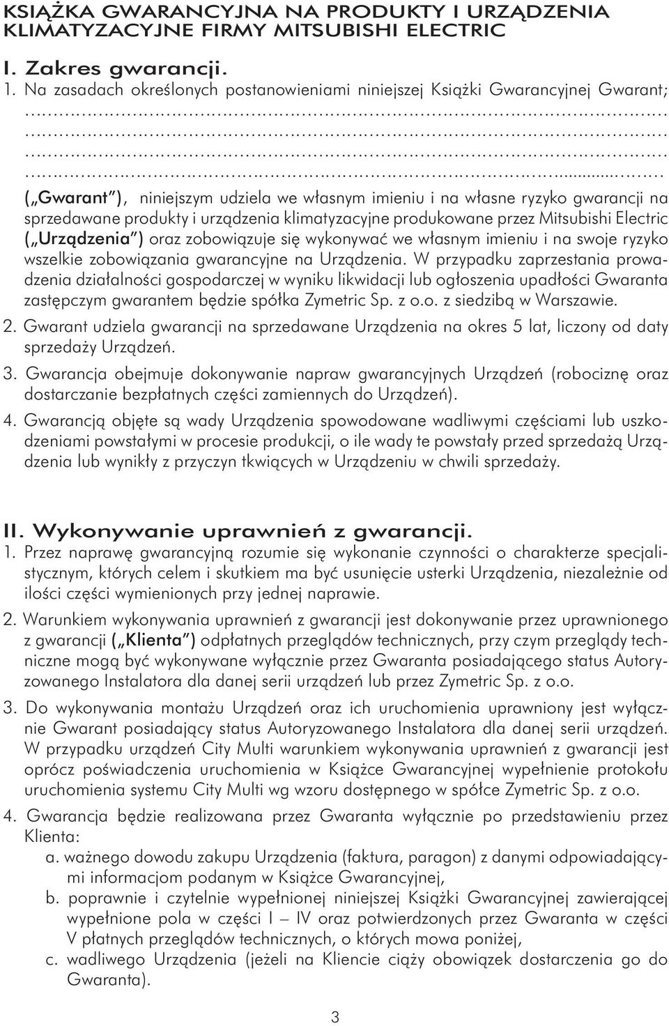 zobowiązuje się wykonywać we własnym imieniu i na swoje ryzyko wszelkie zobowiązania gwarancyjne na Urządzenia.