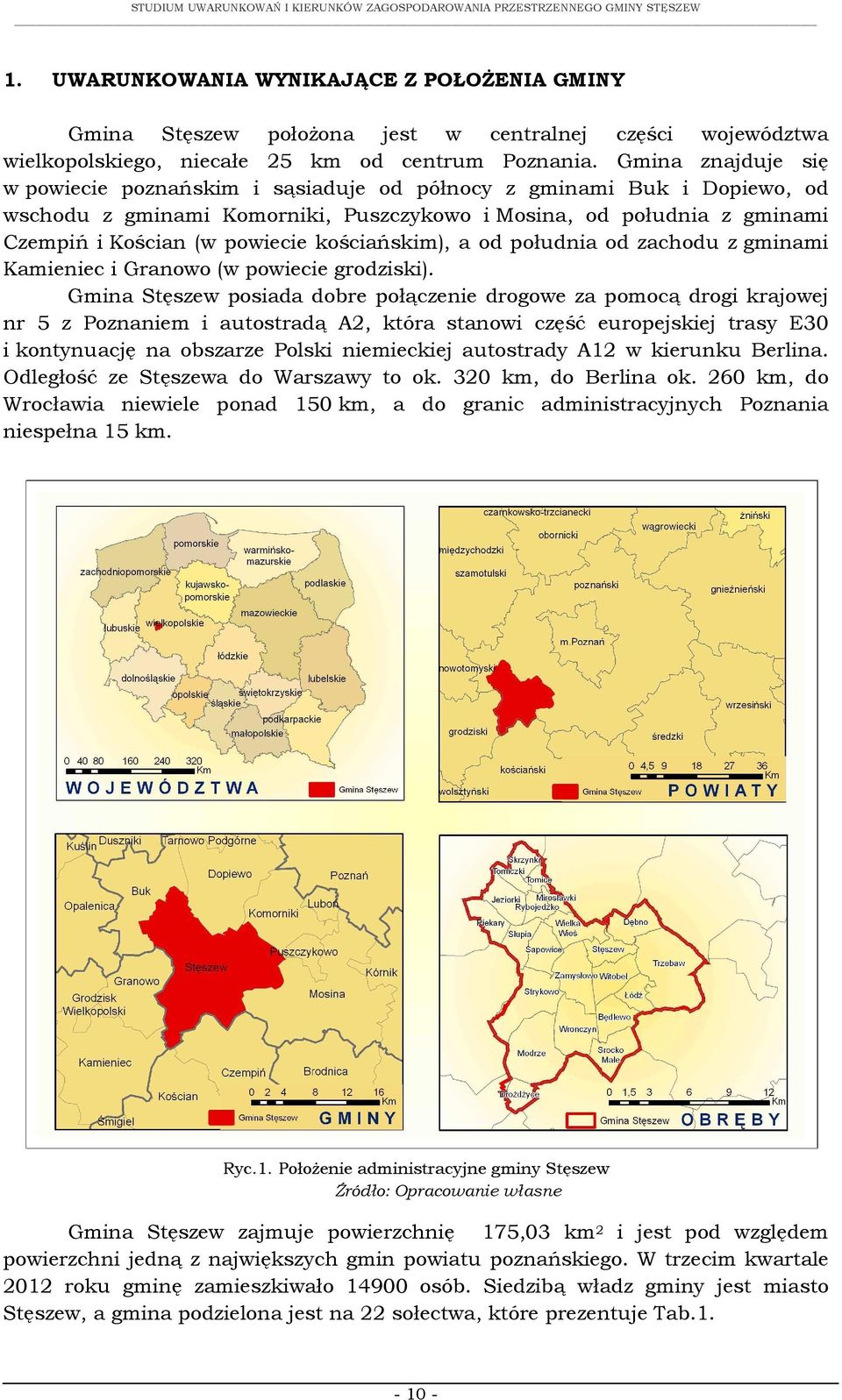 kościańskim), a od południa od zachodu z gminami Kamieniec i Granowo (w powiecie grodziski).