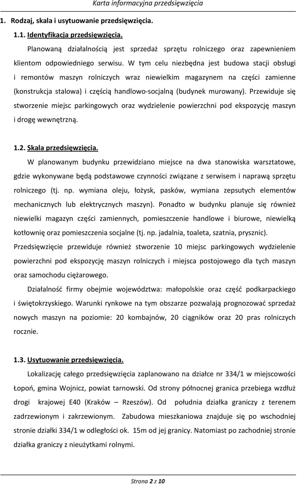 Przewiduje się stworzenie miejsc parkingowych oraz wydzielenie powierzchni pod ekspozycję maszyn i drogę wewnętrzną. 1.2. Skala przedsięwzięcia.